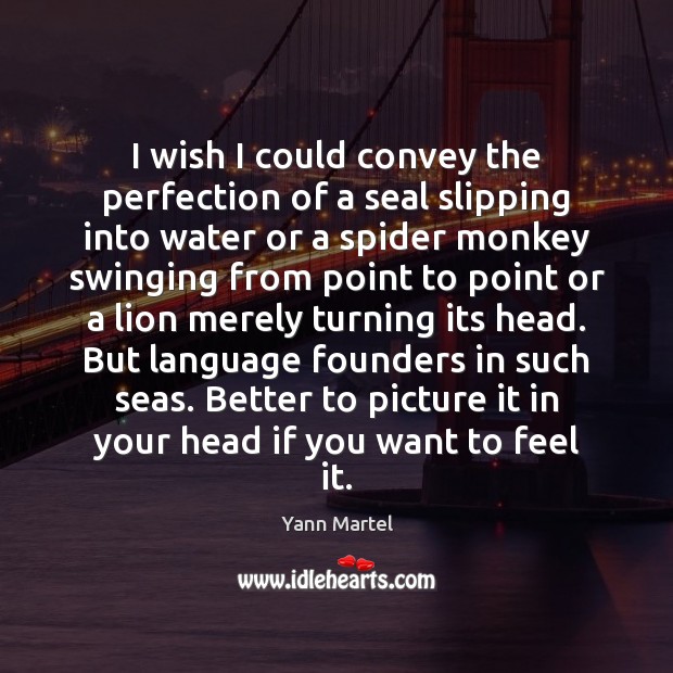 I wish I could convey the perfection of a seal slipping into Yann Martel Picture Quote