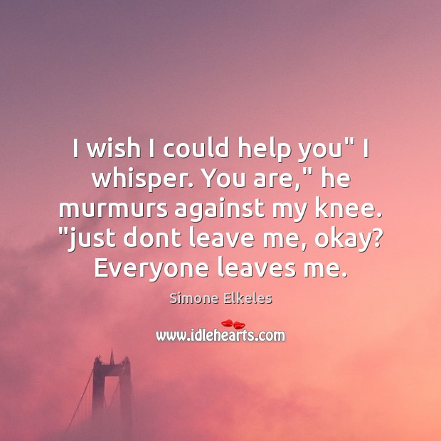 I wish I could help you” I whisper. You are,” he murmurs Simone Elkeles Picture Quote