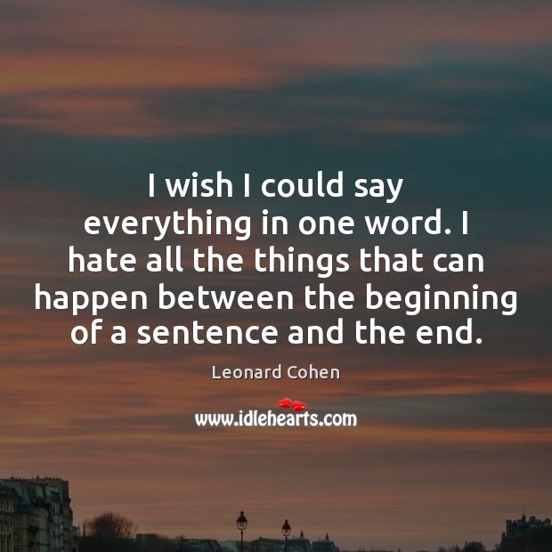 I wish I could say everything in one word. I hate all Leonard Cohen Picture Quote