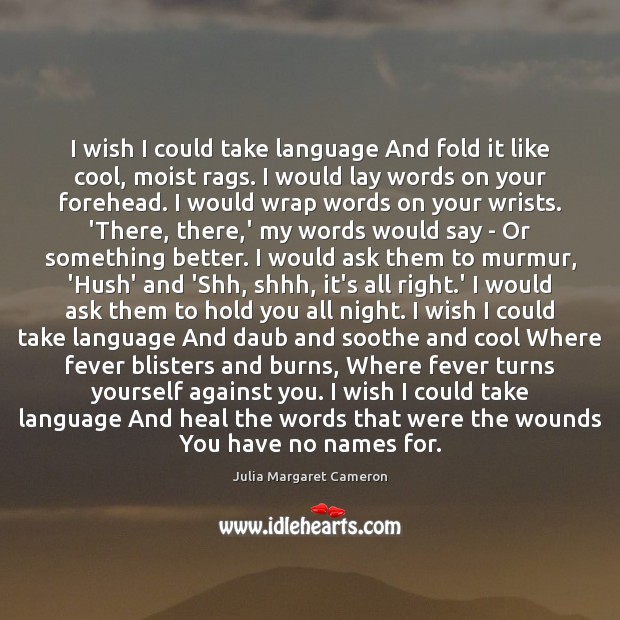 I wish I could take language And fold it like cool, moist Heal Quotes Image