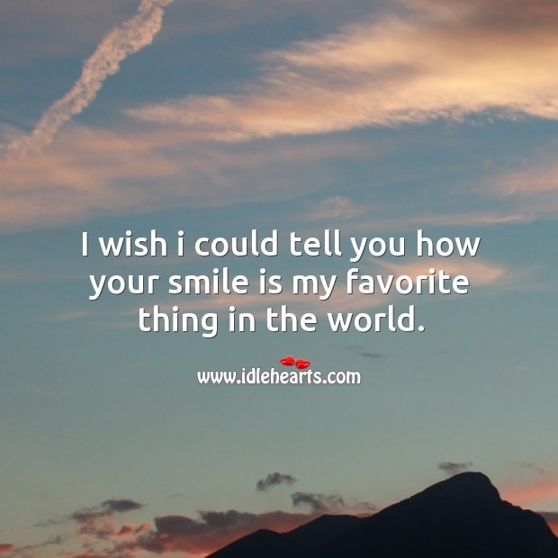 I wish I could tell you how your smile is my favorite thing in the world. Smile Quotes Image