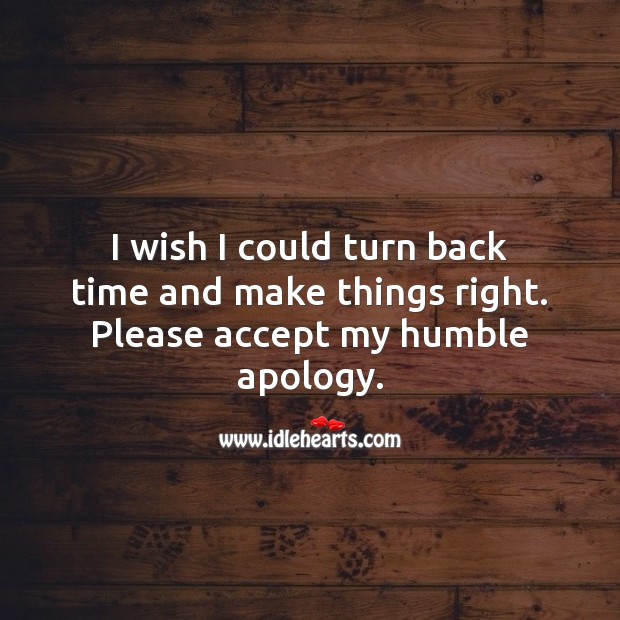 I wish I could turn back time and make things right. Image