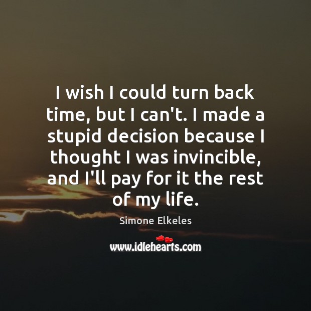 I wish I could turn back time, but I can’t. I made Simone Elkeles Picture Quote