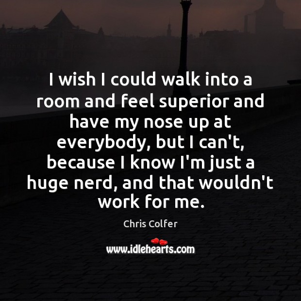 I wish I could walk into a room and feel superior and Chris Colfer Picture Quote