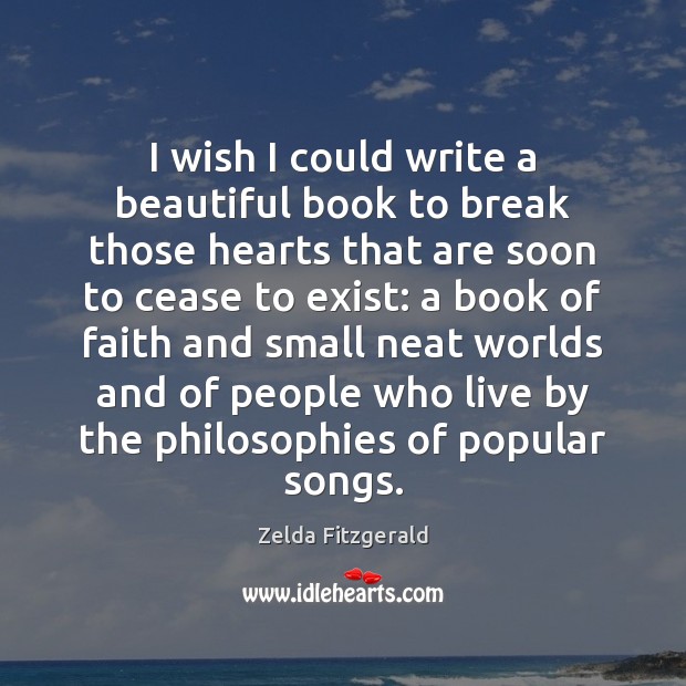 I wish I could write a beautiful book to break those hearts Zelda Fitzgerald Picture Quote