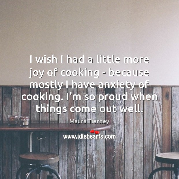 I wish I had a little more joy of cooking – because Maura Tierney Picture Quote