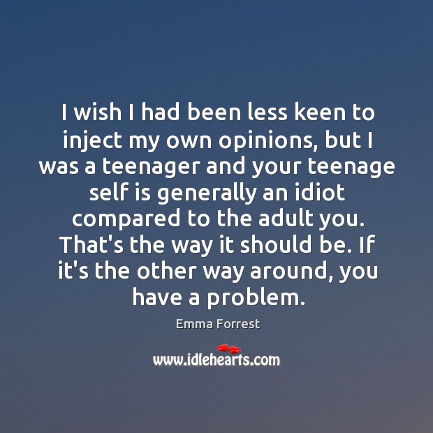 I wish I had been less keen to inject my own opinions, Emma Forrest Picture Quote