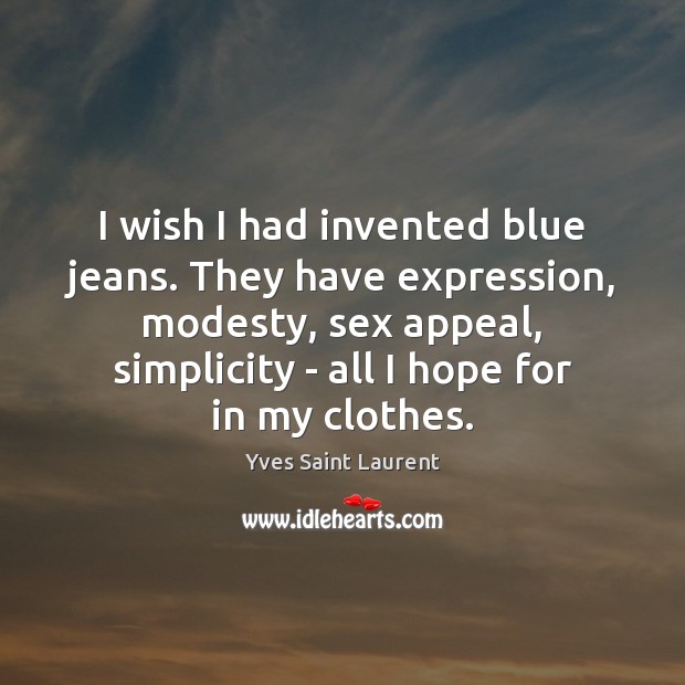 I wish I had invented blue jeans. They have expression, modesty, sex Yves Saint Laurent Picture Quote