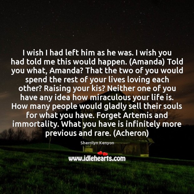 I wish I had left him as he was. I wish you Sherrilyn Kenyon Picture Quote