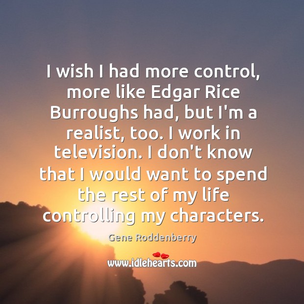 I wish I had more control, more like Edgar Rice Burroughs had, Gene Roddenberry Picture Quote