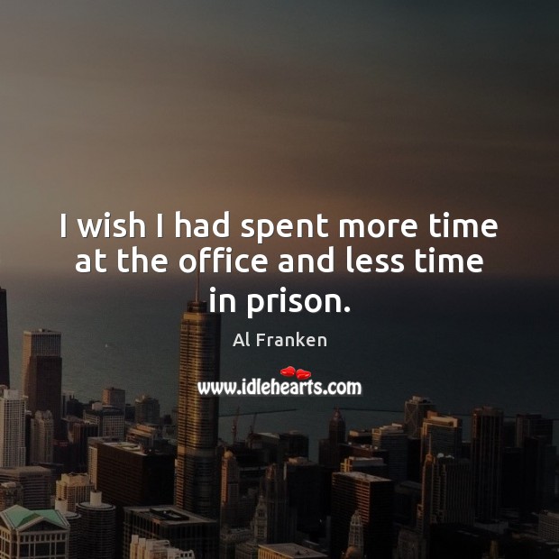I wish I had spent more time at the office and less time in prison. Image