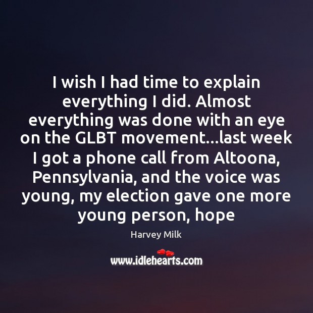 I wish I had time to explain everything I did. Almost everything Harvey Milk Picture Quote