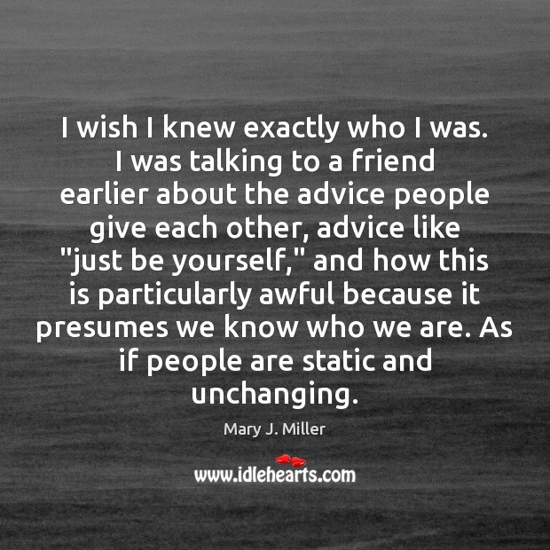 I wish I knew exactly who I was. I was talking to Be Yourself Quotes Image
