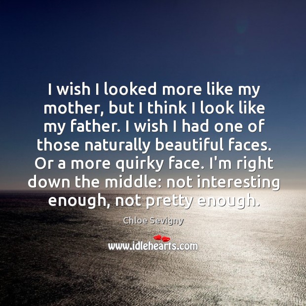 I wish I looked more like my mother, but I think I Chloe Sevigny Picture Quote