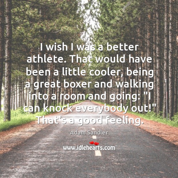 I wish I was a better athlete. That would have been a Adam Sandler Picture Quote