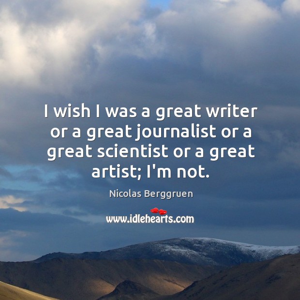 I wish I was a great writer or a great journalist or Nicolas Berggruen Picture Quote