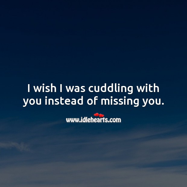 I wish I was cuddling with you instead of missing you. Missing You Quotes Image