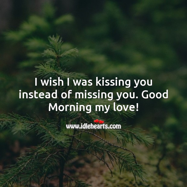 I wish I was kissing you instead of missing you. Good Morning my love! Kissing Quotes Image