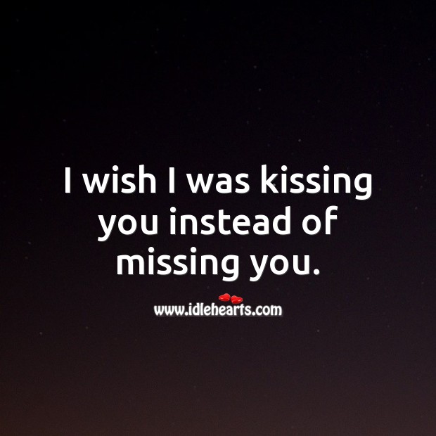 I wish I was kissing you instead of missing you. Missing You Quotes Image