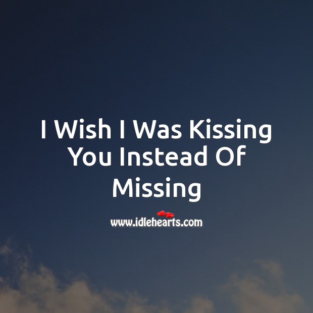 I wish I was kissing you instead of missing Kissing Quotes Image