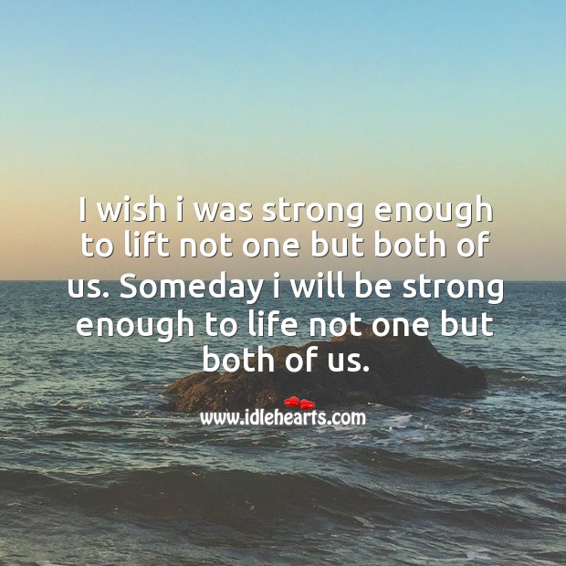 I wish I was strong enough to lift not one but both of us. Be Strong Quotes Image