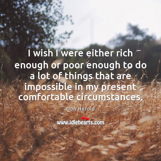 I wish I were either rich enough or poor enough to do Don Herold Picture Quote