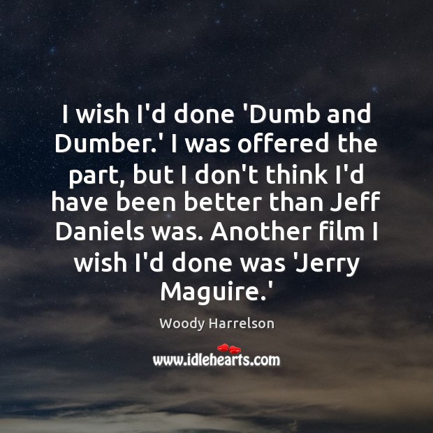 I wish I’d done ‘Dumb and Dumber.’ I was offered the Woody Harrelson Picture Quote