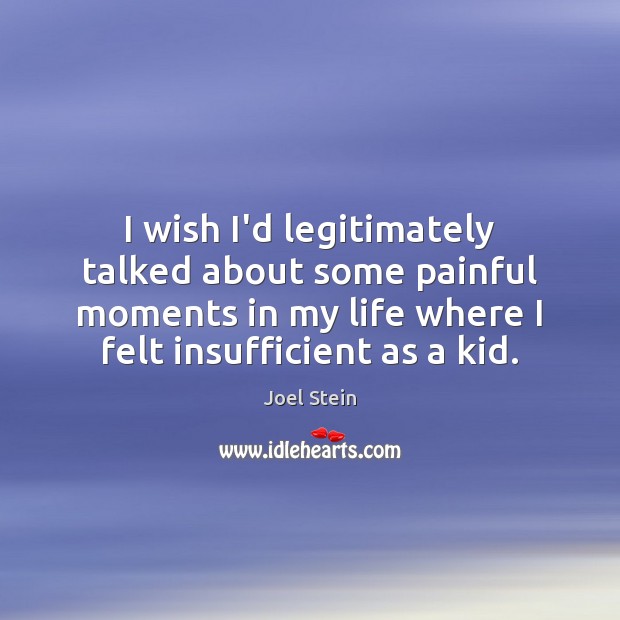 I wish I’d legitimately talked about some painful moments in my life Joel Stein Picture Quote