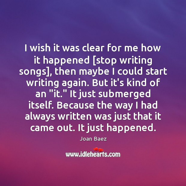 I wish it was clear for me how it happened [stop writing Joan Baez Picture Quote