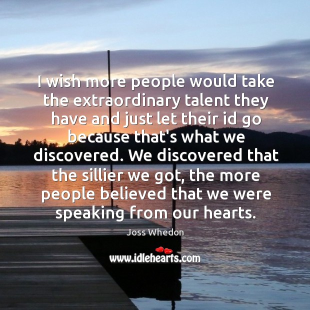 I wish more people would take the extraordinary talent they have and Joss Whedon Picture Quote