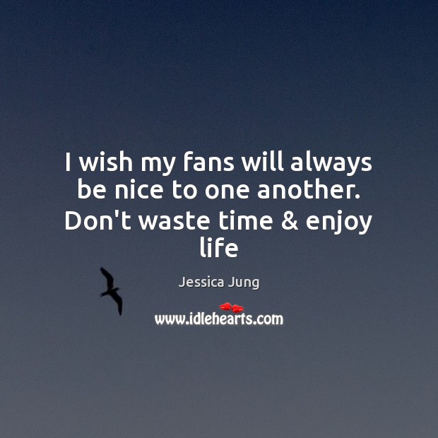 I wish my fans will always be nice to one another. Don’t waste time & enjoy life Be Nice Quotes Image