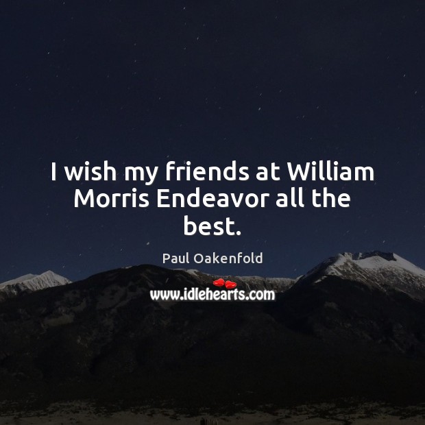 I wish my friends at William Morris Endeavor all the best. Paul Oakenfold Picture Quote