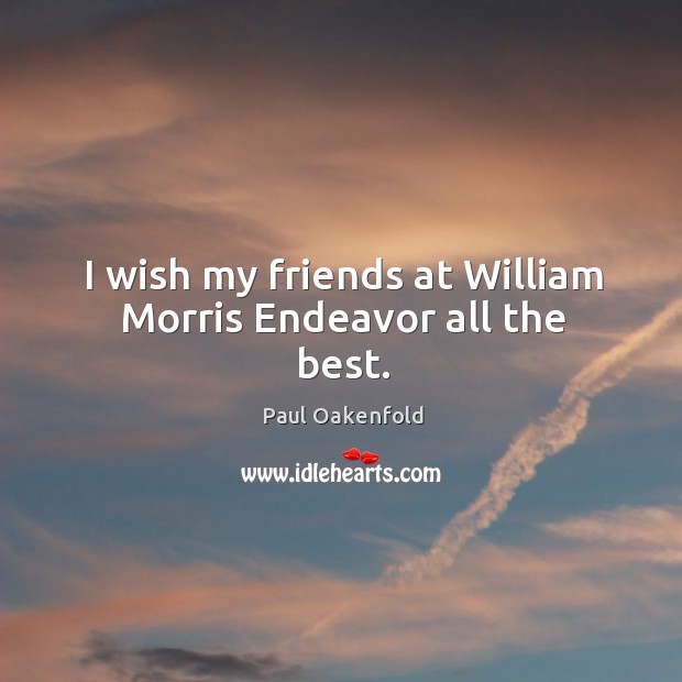 I wish my friends at william morris endeavor all the best. Paul Oakenfold Picture Quote
