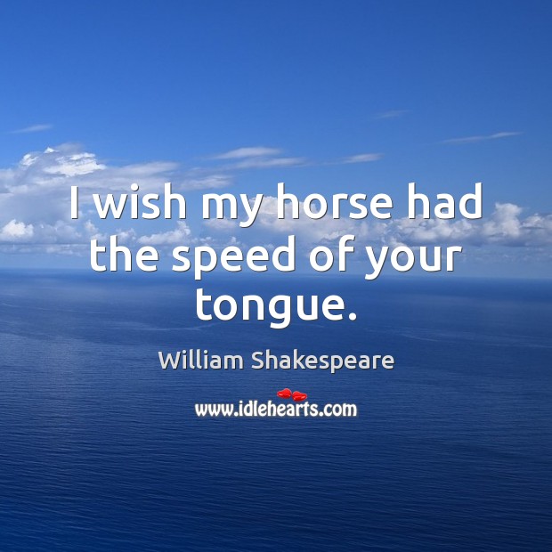 I wish my horse had the speed of your tongue. Image