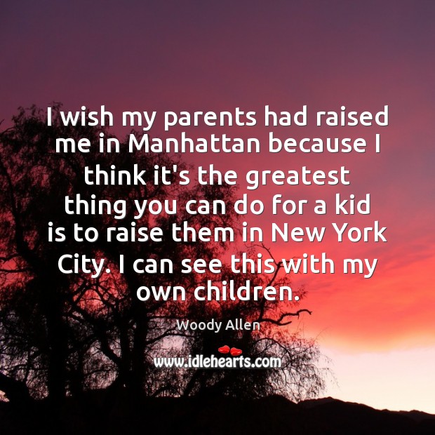 I wish my parents had raised me in Manhattan because I think Image