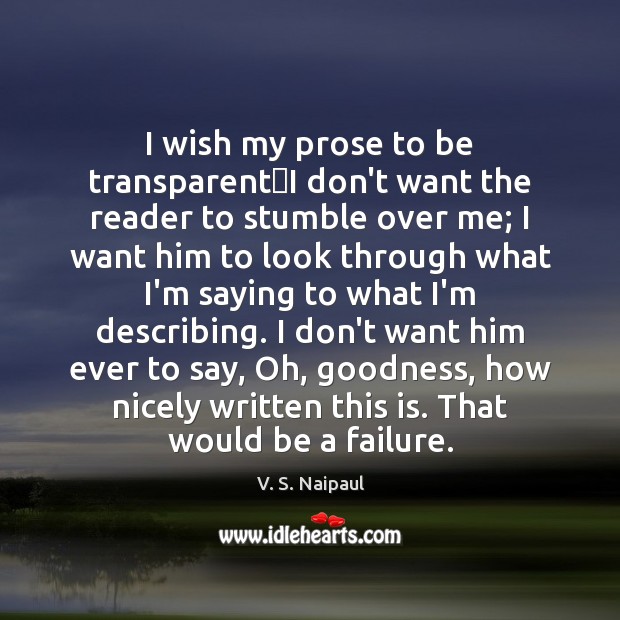 I wish my prose to be transparentI don’t want the reader V. S. Naipaul Picture Quote