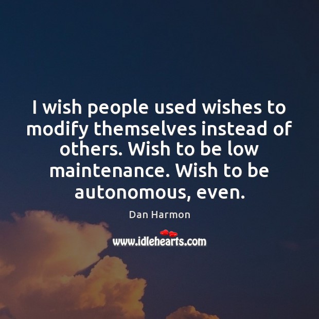 I wish people used wishes to modify themselves instead of others. Wish Dan Harmon Picture Quote