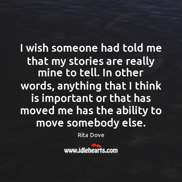 I wish someone had told me that my stories are really mine Rita Dove Picture Quote