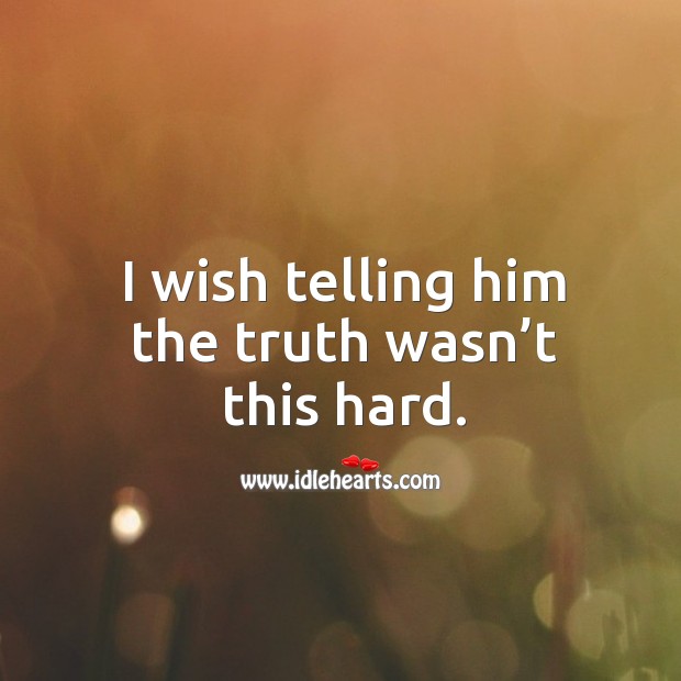 I wish telling him the truth wasn’t this hard. Image