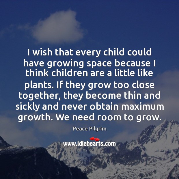 I wish that every child could have growing space because I think Children Quotes Image