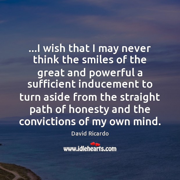 …I wish that I may never think the smiles of the great David Ricardo Picture Quote