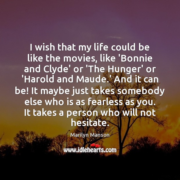 I wish that my life could be like the movies, like ‘Bonnie Marilyn Manson Picture Quote