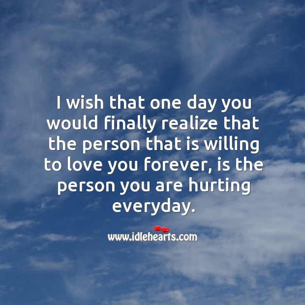 I wish that one day you would finally realize that the person that is willing to love you forever Realize Quotes Image