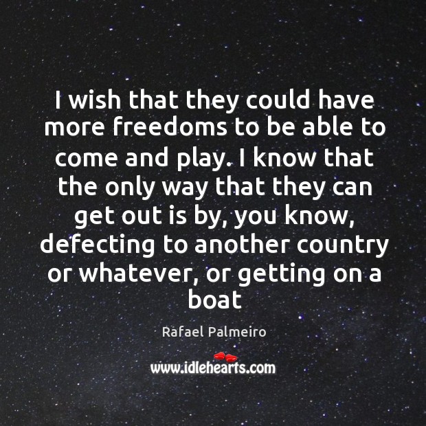 I wish that they could have more freedoms to be able to Rafael Palmeiro Picture Quote
