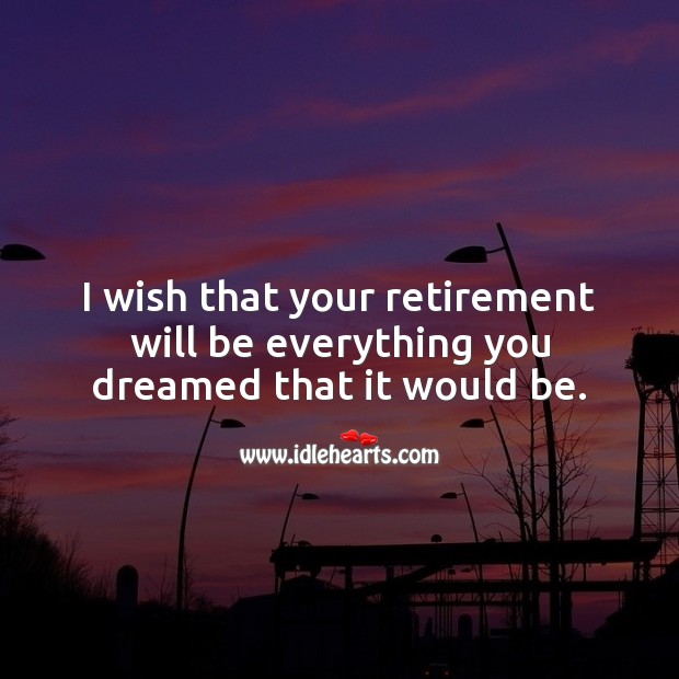 I wish that your retirement will be everything you dreamed. Image