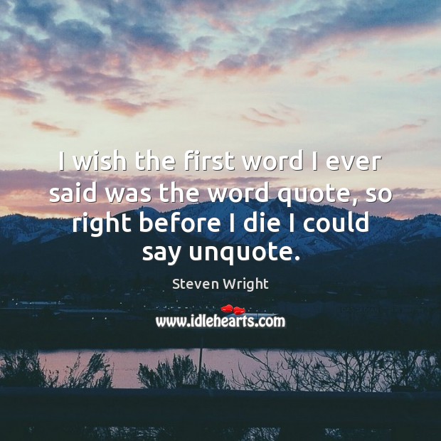 I wish the first word I ever said was the word quote, Steven Wright Picture Quote