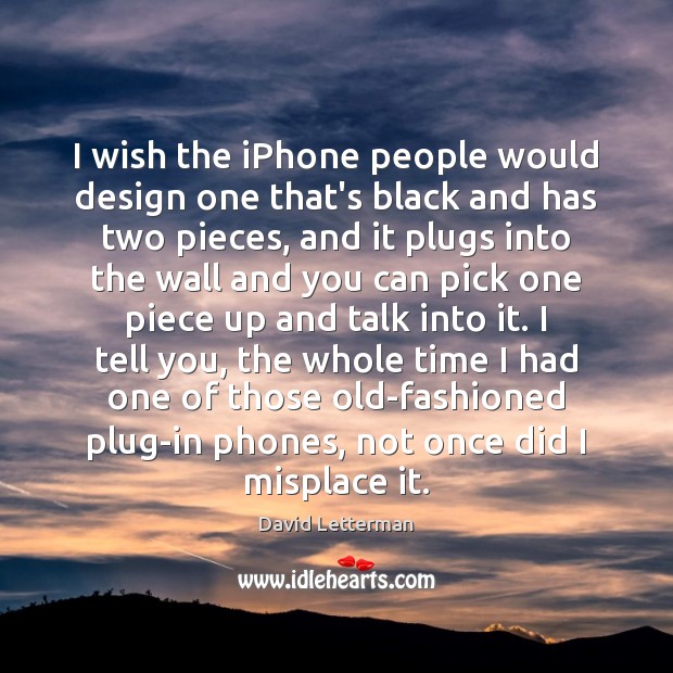 I wish the iPhone people would design one that’s black and has David Letterman Picture Quote