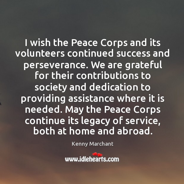 I wish the peace corps and its volunteers continued success and perseverance. Kenny Marchant Picture Quote