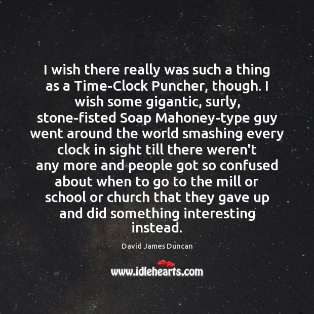 I wish there really was such a thing as a Time-Clock Puncher, David James Duncan Picture Quote