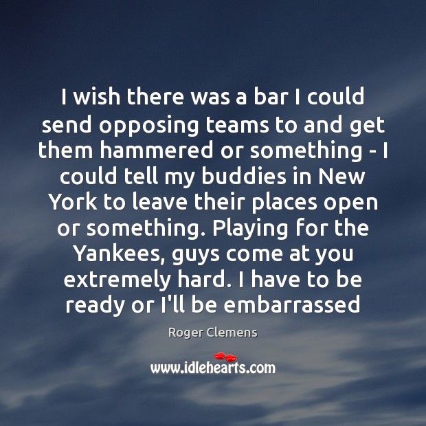 I wish there was a bar I could send opposing teams to Roger Clemens Picture Quote